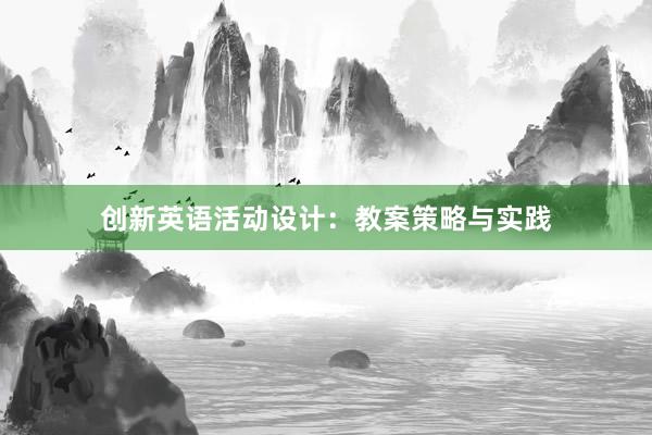 创新英语活动设计：教案策略与实践